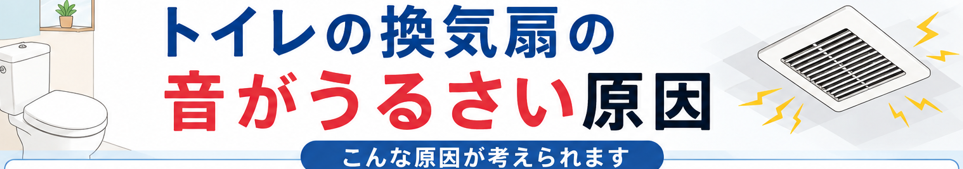 トイレの換気扇の音がうるさい原因
