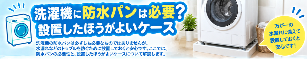 洗濯機に防水パンは必要?設置したほうがよいケース